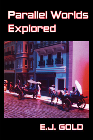 Parallel Worlds Explored by E.J. Gold